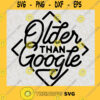 Older Than Google SVG Inspirational SVG Gift For Friend SVG