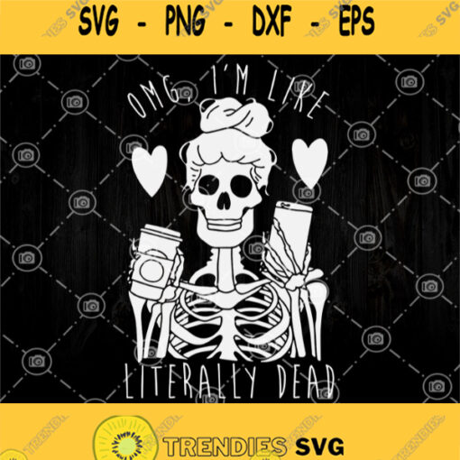 Omg Im Like Literally Dead Svg Skeleton Woman Love Coffee Svg Coffee Skull Svg