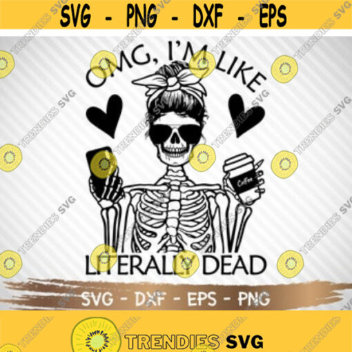 Omg Im like literally dead svg skeleton svgbasic girl svg svg png eps dxf File sublimation Digital download Design 240