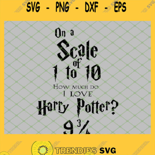 On A Scale Of 1 To 10 How Much Do I Love Harry Potter 9 3 4 SVG PNG DXF EPS 1