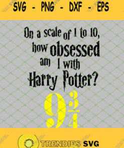 On A Scale Of 1 To 10 How Obsessed Am I With Harry Potter 9 3 4 SVG PNG DXF EPS 1