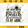 On My Way To The Beach Just Kidding Im At Work Svg File Vector Printable Clipart Summer Beach Quote Svg Beach Quote Cricut Design 217 copy