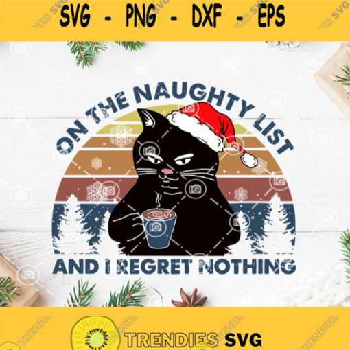 On The Naughty List And I Regret Nothing Svg Black Cat Svg Santa Cat Svg Black Cat Merry Christmas Svg