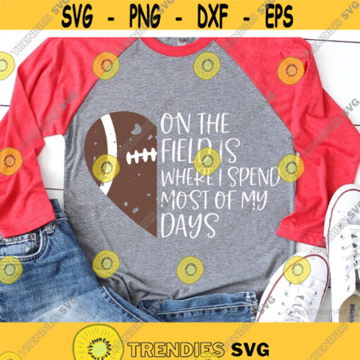 On the Field is Where I Spend Most of My Days Svg Football Svg Funny Svg Mom Football Shirt Svg Game Day Svg Files for Cricut Png Dxf Design 6933.jpg