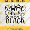 On wednesdays we wear black svgvillains svg File DXF Silhouette Print Vinyl Cricut Cutting SVG T shirt Design Iron onevil queenBad Girls Design 60