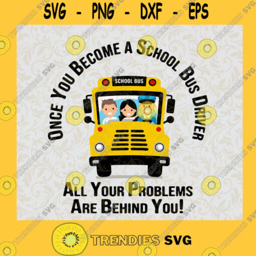 Once You Become A School Bus Driver All Your Problem Are Behind You SVG Gift for Dad Fathers Day Digital Files Cut Files For Cricut Instant Download Vector Download Print Files