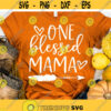 One Blessed Mama Svg Blessed Mama Shirt Motherhood Svg Svg for Mom Mothers Day Svg Gift for Mom Svg Blessed Mom Svg Mom Shirt Svg.jpg
