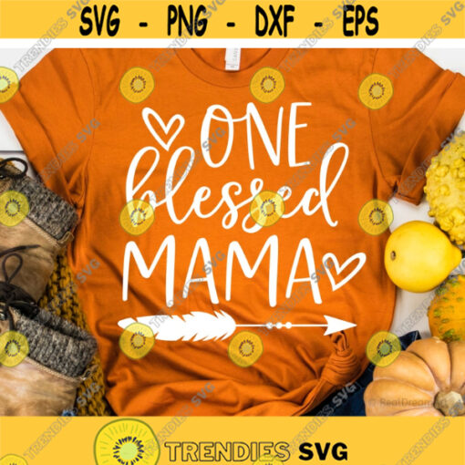 One Blessed Mama Svg Blessed Mama Shirt Motherhood Svg Svg for Mom Mothers Day Svg Gift for Mom Svg Blessed Mom Svg Mom Shirt Svg.jpg