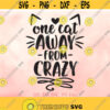 One Cat Away From Crazy svg Cat Lady svg Cat svg Cat Lover svg Funny Cat Saying svg Cat Quote Shirt Design Cricut Silhouette Cut Files Design 935