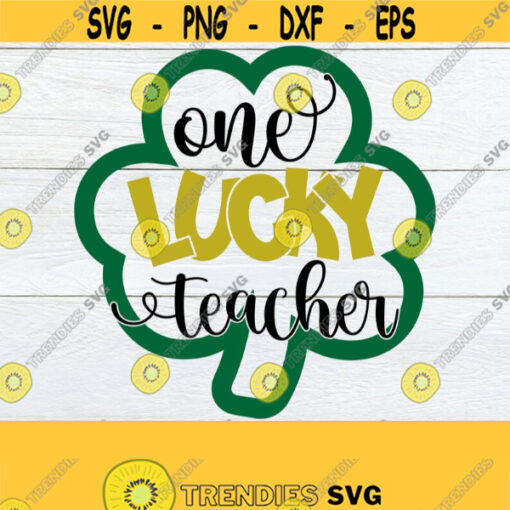 One Lucky Teacher St. Patricks Day svg One Lucky Teacher SVG St. Patricks Day Teacher svg Lucky Teacher svg Cut File svg Design 801
