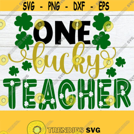 One Lucky teacher Lucky teacher St. Patricks Day St. Patricks Day Teacher Teacher Appreciation Teacher Gift svg Cut File SVGIron on Design 666