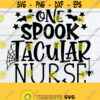 One Spooktacular Nurse Nurse svg Halloween SVG Halloween Nurse Funny Nurse SVG Nurse Halloween Cut FIle SVG Design 1638