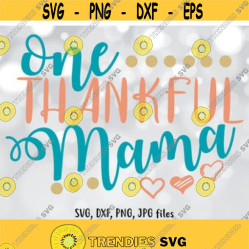 One Thankful Mama SVG Thanksgiving SVG Mom Cut File Thanksgiving shirt design Mom life Mother Cricut Silhouette svg dxf png jpg Design 983