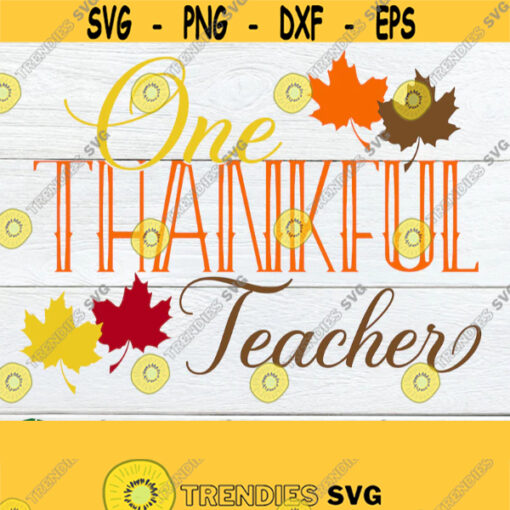 One Thankful teacher. Thanksgiving teacher svg. Thankful teacher svg. Teacher Thanksgiving svg. Thankful to be a teacher. Thanksgiving svg. Design 828