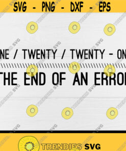 One Twenty Twenty One The End Of An Error Svgpoliticaldigital Downloadprintcut Filessublimation Design 125