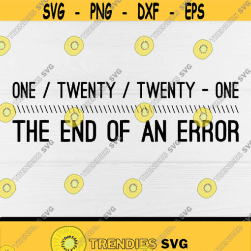 One Twenty Twenty One The End Of An Error svgPoliticalDigital downloadprintCut filesSublimation Design 125