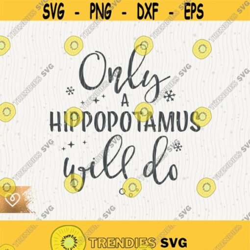 Only A Hippopotamus Will Do Svg Christmas Hippo Song Png Cut File for Cricut Instant Download Christmas Song Svg Xmas Hippopotamus Design 570