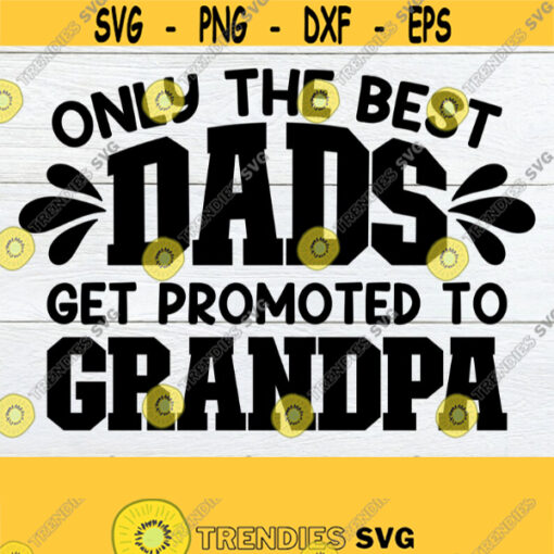 Only The Best Dads Get Promoted To Grandpa Fathers Day svg Dad SVG Grandpa SVG Promoted To Grandpa Grandpa Fathers Day Cut File SVG Design 169
