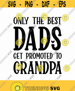 Only The Best Dads Get Promoted To Grandpa Svg Png Eps Pdf Files Best Dads Svg Fathers Day Svg Promoted To Grandpa Svg Design 146