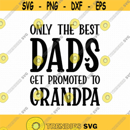 Only The Best Dads Get Promoted To Grandpa Svg Png Eps Pdf Files Best Dads Svg Fathers Day Svg Promoted To Grandpa Svg Design 146