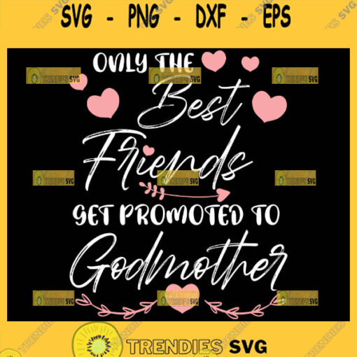 Only The Best Friends Get Promoted To Godmother Svg Love My Friend Svg Friendship Quotes Svg 1