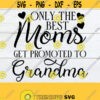 Only The Best Moms Get Promoted To Grandma Mothers Day svg Grandma svg Mothers Day Grandma Mom svg Cute Mothers Day SVG Cut File Design 272