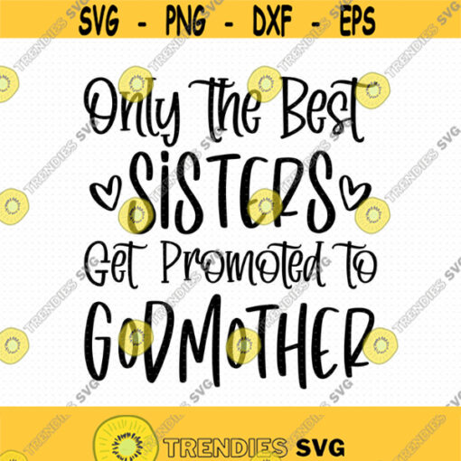 Only The Best Sisters Get Promoted To Godmother Svg Png Eps Pdf Files Godmother Svg Christening Svg Best Sister Svg Design 240