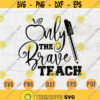 Only The Brave Teach Teacher Quotes SVG File Teacher Svg Cricut Cut Files INSTANT DOWNLOAD Cameo File Teacher Iron On Shirt n338 Design 43.jpg
