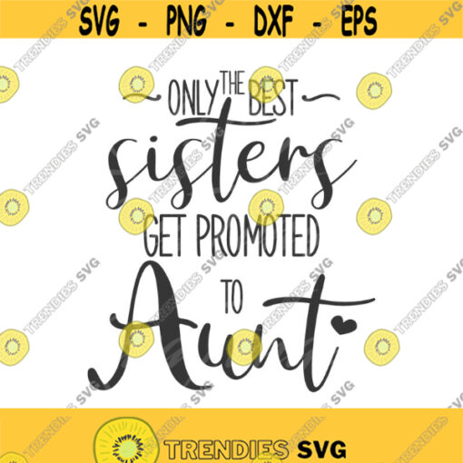 Only the best sisters get promoted to aunt svg aunt svg sister svg png dxf Cutting files Cricut Cute svg designs print for t shirt quote svg Design 223