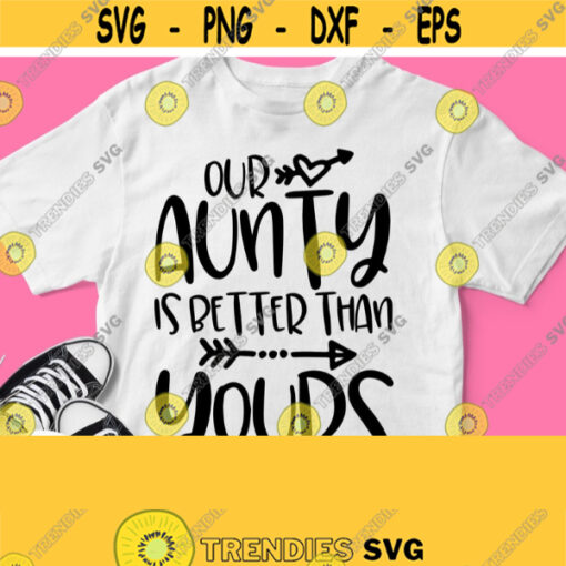 Our Aunty Is Better Than Yours Aunt Shirt Svg Girl Baby Shower Family File Cricut Design Silhouette Cameo Image Iron on Design 263