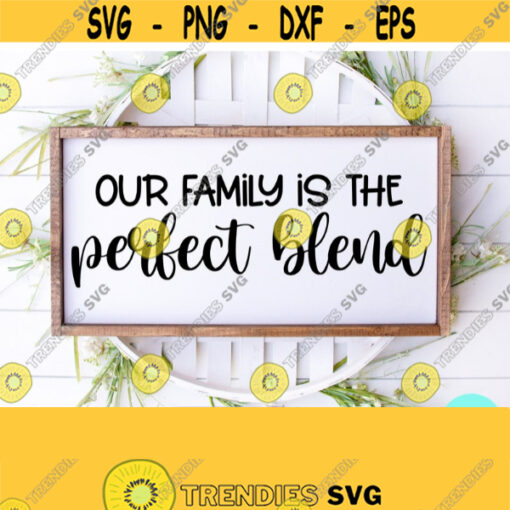 Our Family is the Perfect Blend Svg Family Quotes SVG Dxf Eps Png Silhouette Cricut Cameo Digital Family Sign Svg Family SVG Design 447