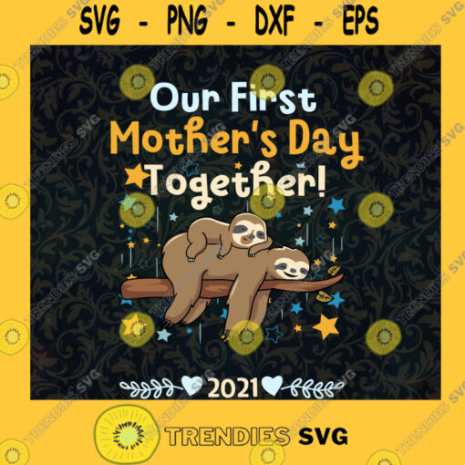 Our First Mothers Day Together Sloth 2021 SVG Digital Files Cut Files For Cricut Instant Download Vector Download Print Files