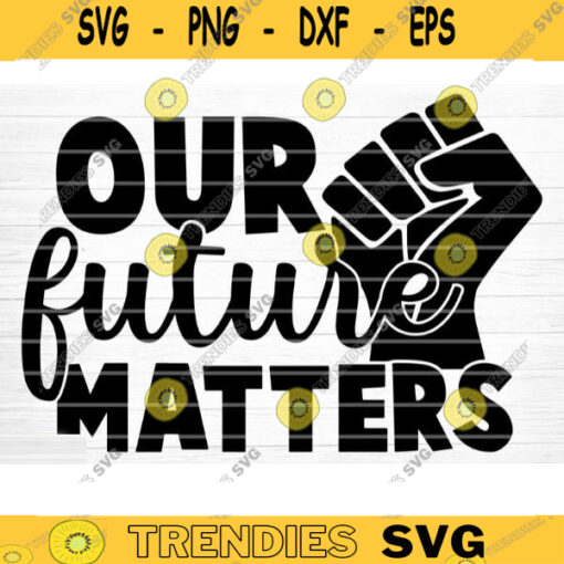 Our Future Matters Svg File Our Future Matters Vector Printable Clipart Black Lives Matter Quote Bundle I Cant Breathe Svg Cut File Design 677 copy