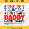Out Of My Way I Get My Daddy Back Today Svg Png
