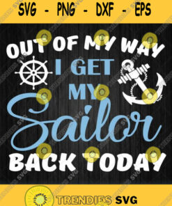 Out Of My Way I Get My Sailor Back Today Military Homecoming Svg
