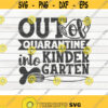 Out of quarantine into Kindergarten SVG Back to school quote Cut File clipart printable vector commercial use instant download Design 361