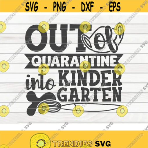 Out of quarantine into Kindergarten SVG Back to school quote Cut File clipart printable vector commercial use instant download Design 361