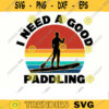 Paddleboard SVG I Need a Good Paddling paddleboarding svg kayak svg summer svg lake life svg png dxf Design 231 copy