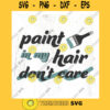 Paint in my hair dont care SVG cut file Artist svg DIY svg house projects svg Interior designer svg Commercial Use Digital File