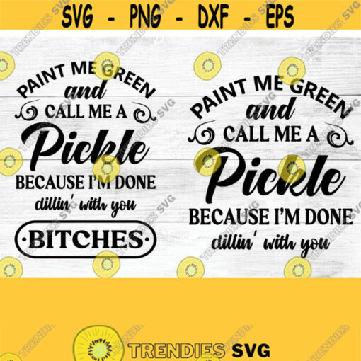 Paint me green and call me a Pickle SVG PNG Done Dillin with Bitches Use with waterslides and sublimation for For cups jars shirts Design 110