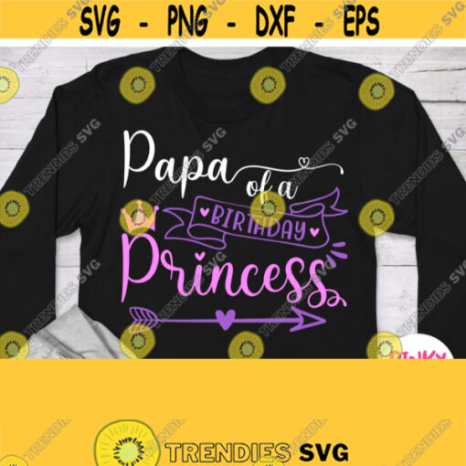 Papa Of A Birthday Princess Svg Birthday Girls Dad Shirt Svg Daddy Father Shirt Svg Matching to Birthday Princess Mom Shirt Cricut Design 484