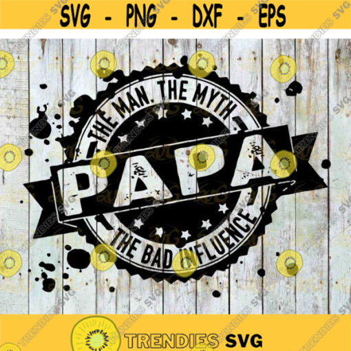 Papa The Man The Myth The Bad Influence Svg dad Svg fathers day svg cricut file clipart svg png eps dxf Design 414 .jpg