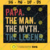 Papa The Man The Myth The Legend Retro Vintage SVG Gift for Dad Fathers Day Digital Files Cut Files For Cricut Instant Download Vector Download Print Files