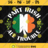Part Irish All Trouble Svg St Patricks Day Svg Png Silhouette Clipart Cricut