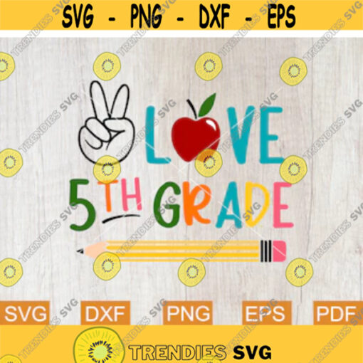 Peace Love 5th Grade Svg Fifth Grade Svg Back to School Svg First Day of School Svg Sublimation Svg files for Cricut Teacher Svg Png Design 127.jpg