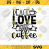 Peace Love And Coffee SVG Cut File Coffee Svg Bundle Love Coffee Svg Coffee Mug Svg Sarcastic Coffee Quote Svg Silhouette Cricut Design 798 copy