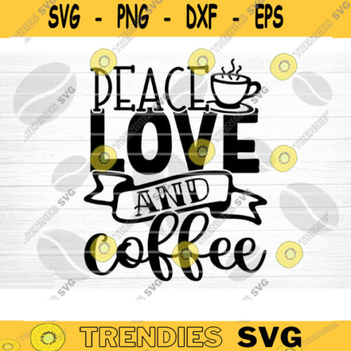 Peace Love And Coffee SVG Cut File Coffee Svg Bundle Love Coffee Svg Coffee Mug Svg Sarcastic Coffee Quote Svg Silhouette Cricut Design 798 copy
