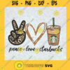 Peace Love Starbucks Inspired SVG Starbucks Inspired Coffee Starbucks SVG