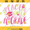 Peace Out 4th Grade SVG Girl Last Day of Fourth Grade svg Girl 4th Grade Last Day of School svg Girl End of School svg Cricut Silhouette Design 801