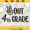 Peace Out 4th Grade SVG Last Day of Fourth Grade svg 4th Grade Last Day of School svg 4th Grader End of School svg Cricut Silhouette Design 857